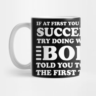 If At First You Don't Succeed Try Doing What Bob Told You To Do The First Time Mug